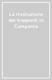La rivoluzione dei trasporti in Campania
