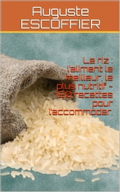 Le riz : l aliment le meilleur, le plus nutritif - 120 recettes pour l accommoder.