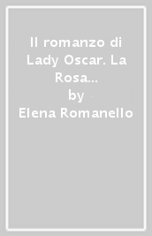 Il romanzo di Lady Oscar. La Rosa di Versailles