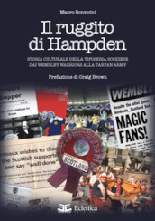Il ruggito di Hampden. Storia culturale della tifoseria scozzese dai Wembley Warriors alla Tartan Army