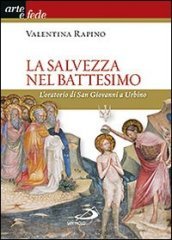 La salvezza nel battesimo. L oratorio di San Giovanni a Urbino