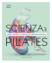 La scienza del Pilates. Capire l anatomia e la fisiologia del corpo per potenziarlo