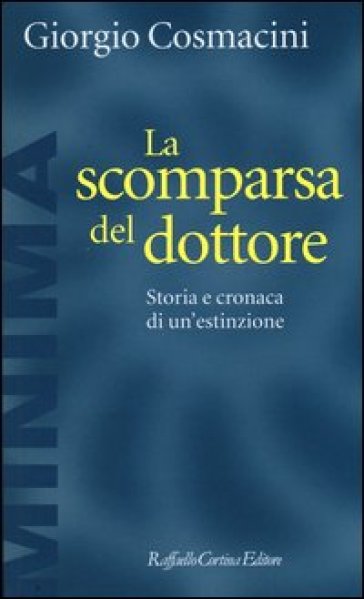 La scomparsa del dottore. Storia e cronaca di un'estinzione - Giorgio Cosmacini