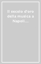 Il secolo d oro della musica a Napoli. Per un canone della Scuola musicale napoletana del  700. 6: Generi e forme: la musica strumentale