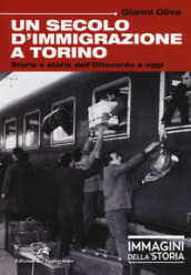 Un secolo di immigrazione a Torino. Storia e storie dall Ottocento a oggi. Ediz. a colori