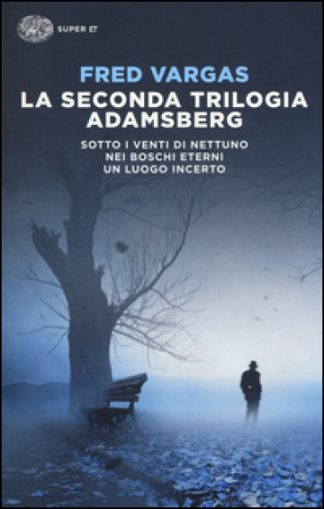 La seconda trilogia Adamsberg: Sotto i venti di Nettuno. Nei boschi eterni. Un luogo incerto - Fred Vargas