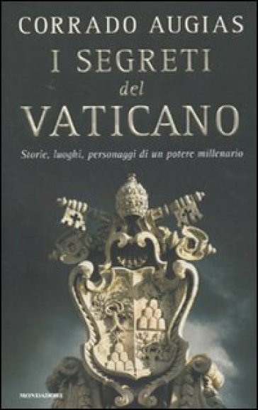 I segreti del Vaticano. Storie, luoghi, personaggi di un potere millenario - Corrado Augias