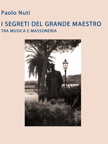 I segreti del grande maestro tra musica e massoneria. Giacomo Puccini - Paolo Nuti
