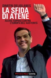 La sfida di Atene. Alexis Tsipras contro l Europa dell austerità