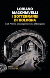 I sotterranei di Bologna. Sarti Antonio alla scoperta di una città segreta