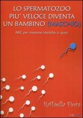 Lo spermatozoo più veloce diventa un bambino (maschio). ABC per mamme isteriche o quasi