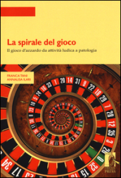 La spirale del gioco. Il gioco d azzardo da attività ludica a patologia