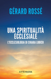 Una spiritualità ecclesiale. L ecclesiologia di Chiara Lubich