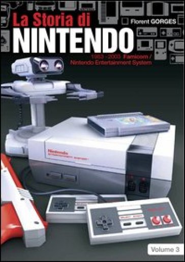 La storia di Nintendo 1983-2003. Famicon/Nintendo Entertainment System - Florent Gorges - Isao Yamazaki