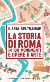 La storia di Roma in 100 monumenti e opere d arte