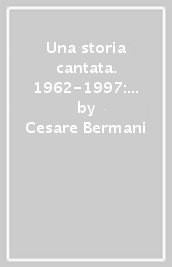 Una storia cantata. 1962-1997: trentacinque anni di attività del nuovo Canzoniere italiano