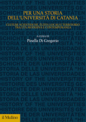 Per una storia dell Università di Catania. Culture scientifiche, élites locali e territorio tra età moderna e contemporanea