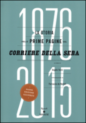 La storia nelle prime pagine del Corriere della Sera (1876-2015). Ediz. illustrata