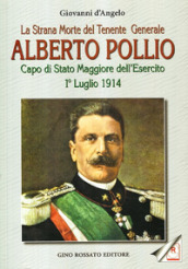 La strana morte del tenente generale Alberto Pollio. Capo di Stato maggiore dell Esercito. 1° luglio 1914
