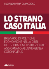 Lo strano caso Italia. Breviario di politiche economiche nella crisi del globalismo istituzionale aggiornato all emergenza del Coronavirus