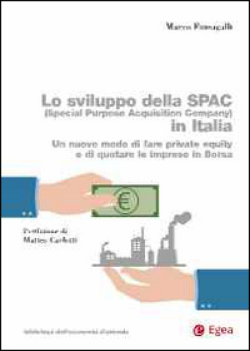 Lo sviluppo della SPAC (Special Purpose Acquisition Company) in Italia. Un nuovo modo di fare private equity e di quotare le imprese in borsa - Marco Fumagalli