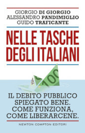 Nelle tasche degli italiani. Il debito pubblico spiegato bene. Come funziona, come liberarcene