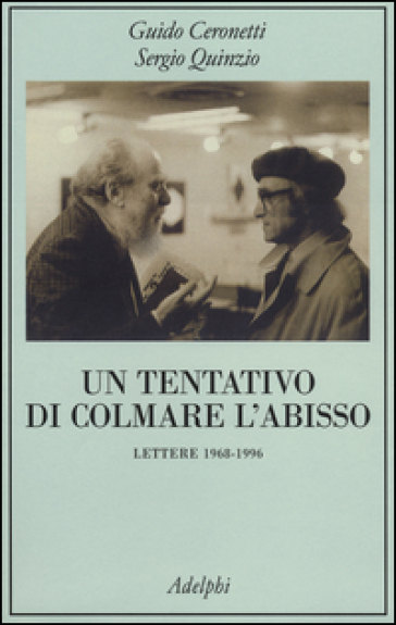 Un tentativo di colmare l'abisso. Lettere 1968-1996 - Guido Ceronetti - Sergio Quinzio