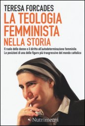 La teologia femminista nella storia. Il ruolo delle donne e il diritto all autodeterminazione femminile. Le posizioni di una delle figure più trasgressive del mondo cattolico