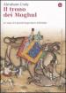 Il trono dei Moghul. La saga dei grandi imperatori dell India