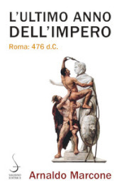 L ultimo anno dell Impero. Roma 476 d.c.