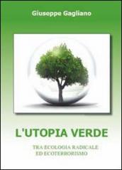 L utopia verde. Tra ecologia radicale ed ecoterrorismo