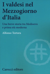 I valdesi nel Mezzogiorno d Italia. Una breve storia tra Medioevo e prima età moderna