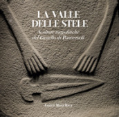 La valle delle stele. Sculture megalitiche del Castello di Pontremoli. Ediz. illustrata