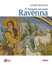 Il vangelo secondo Ravenna. Ediz. a colori
