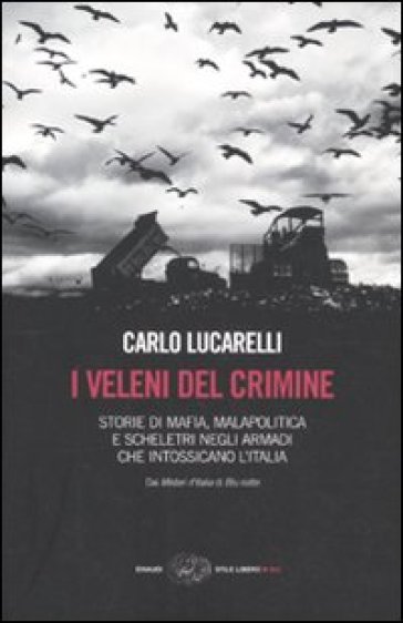 I veleni del crimine. Storie di mafia, malapolitica e scheletri negli armadi che intossicano l'Italia - Carlo Lucarelli