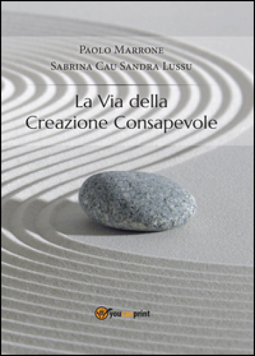 La via della creazione consapevole - Paolo Marrone - Sabrina Cau - Sandra Lussu