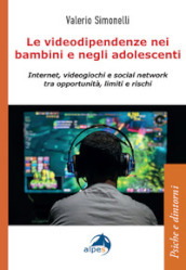 Le videodipendenze nei bambini e negli adolescenti. Internet, videogiochi e social network tra opportunità, limiti e rischi
