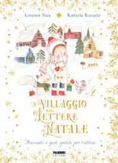 Il villaggio delle lettere di Natale. Racconti e gesti gentili per l attesa. Ediz. a colori