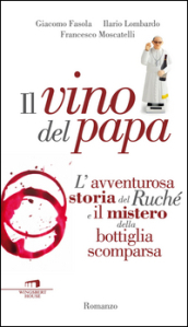 Il vino del Papa. L avventurosa storia del Ruché e il mistero della bottiglia scomparsa