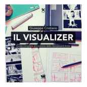 Il visualizer. Guida completa al mestiere dello Storyboard Artist