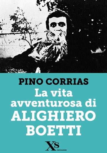 La vita avventurosa di Alighiero Boetti (XS Mondadori) - Pino Corrias