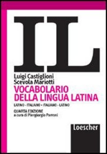 Il vocabolario della lingua latina. Latino-italiano, italiano-latino - Luigi Castiglioni - Scevola Mariotti