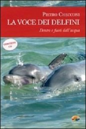 La voce dei delfini. Dentro e fuori dall acqua. Con CD Audio