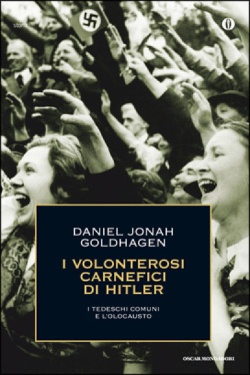 I volonterosi carnefici di Hitler. I tedeschi comuni e l'Olocausto - Daniel Jonah Goldhagen