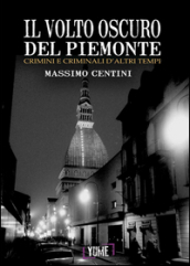 Il volto oscuro del Piemonte. Crimini e criminali d altri tempi