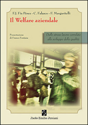 Il welfare aziendale. Dallo stress lavoro correlato allo sviluppo della qualità - Francisco J. Fiz Perez - Corrado Falasco - Flavia Margaritelli
